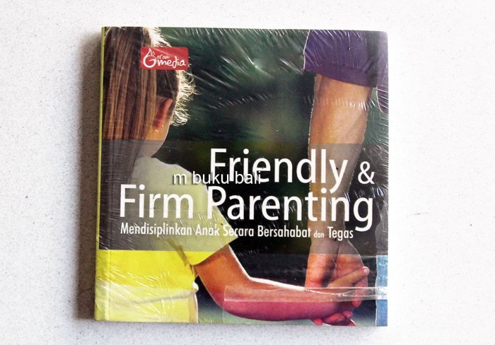 Friendly & Firm Parenting : Mendisiplinkan Anak Secara Bersahabat dan Tegas
